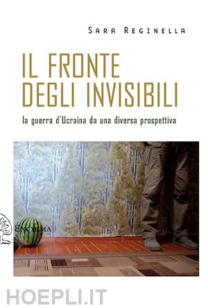 reginella sara - il fronte degli invisibili. la guerra d'ucraina da una diversa prospettiva