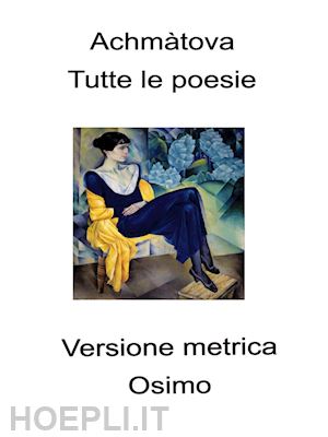 achmàtova anna - tutte le poesie (1904-1966). versione metrica