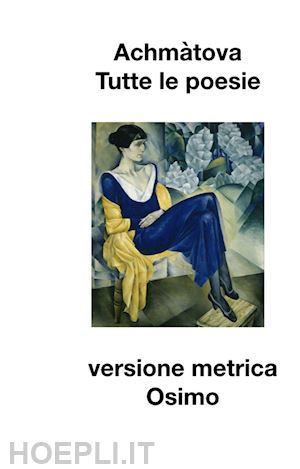 achmàtova anna - tutte le poesie (1904-1966). versione metrica