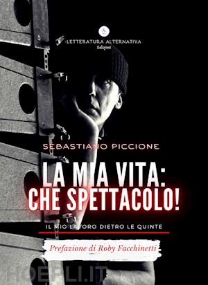 piccione sebastiano - la mia vita: che spettacolo! il mio lavoro dietro le quinte