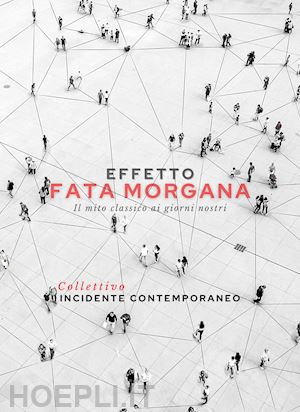 incidente collettivo contemporaneo - effetto fata morgana. il mito classico ai giorni nostri