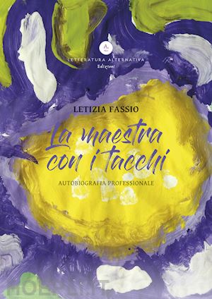 fassio letizia - la maestra con i tacchi. autobiografia professionale. ediz. integrale