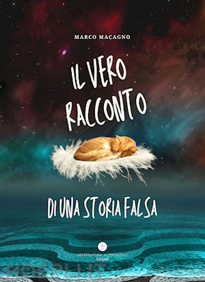 macagno marco - il vero racconto di una storia falsa