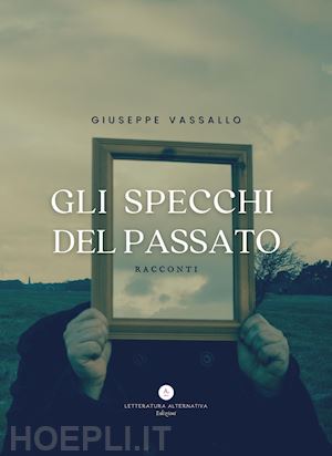 vassallo giuseppe - gli specchi del passato. racconti