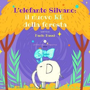 bassi paolo - l'elefante silvano: il nuovo re della foresta