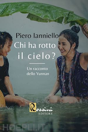 ianniello piero - chi ha rotto il cielo? un racconto dello yunnan