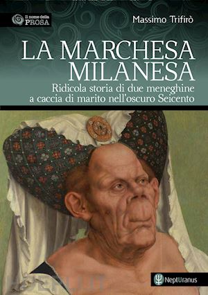 trifirò massimo - la marchesa milanesa. ridicola storia di due meneghine a caccia di marito nell'oscuro seicento