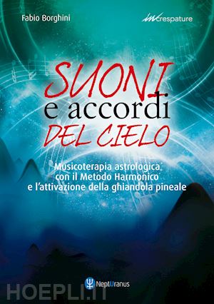 borghini fabio - suoni e accordi del cielo. musicoterapia astrologica con il metodo harmonico. ediz. ampliata