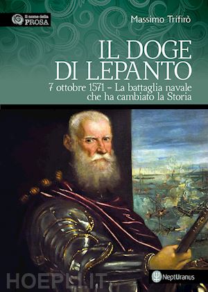 trifirò massimo - il doge di lepanto. 7 ottobre 1571. la battaglia navale che ha cambiato la storia. ediz. illustrata