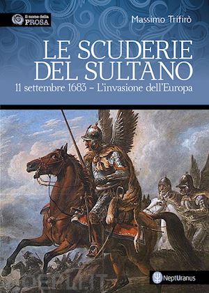 trifirò massimo - le scuderie del sultano. 11 settembre 1683. l'invasione dell'europa