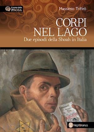 trifiro' massimo - corpi nel lago. due episodi della shoah in italia