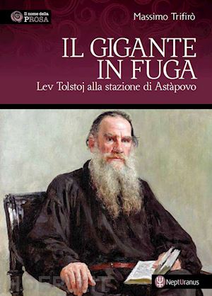 trifirò massimo - il gigante in fuga. lev tolstoj alla stazione di astàpovo