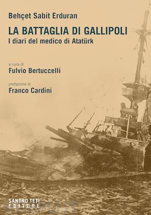 sabit erduran behcet; bertuccelli f. (curatore) - la battaglia di gallipoli. i diari del medico di ataturk