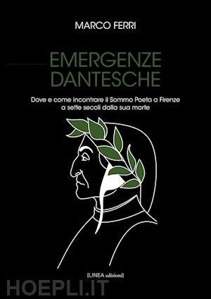 ferri marco - emergenze dantesche. dove e come incontrare il sommo poeta a firenze a sette secoli dalla sua morte