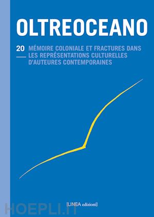 serafin s.(curatore); ferraro a.(curatore) - oltreoceano. ediz. italiana e francese. vol. 20: mémoire coloniale et fractures dans les représentations culturelles d'auteurs contemporains (1945-2020)