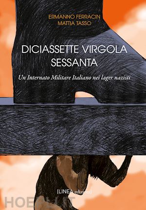 ferracin ermanno; tasso mattia - diciassette virgola sessanta. un internato militare italiano nei lager nazisti