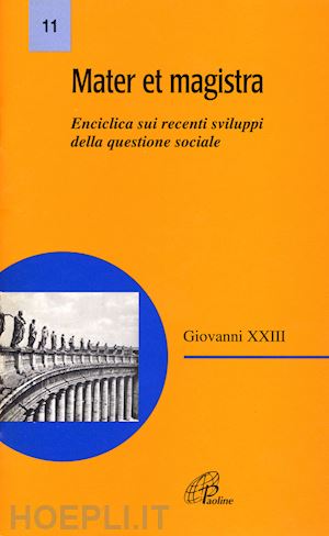 giovanni xxiii - mater et magistra. enciclica sui recenti sviluppi della questione sociale