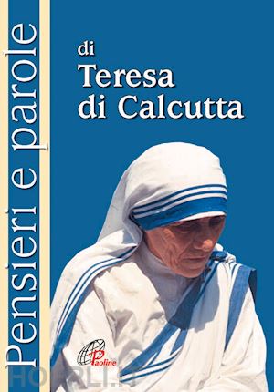 madre teresa di calcutta - pensieri e parole di teresa di calcutta