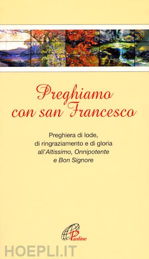 de roma g.(curatore) - preghiamo con san francesco. preghiera di lode, di ringraziamento e di gloria all'altissimo, onnipotente e bon signore