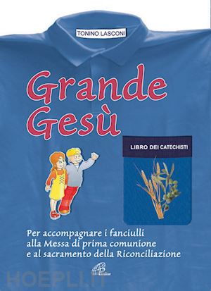 lasconi tonino - grande gesù. libro dei catechisti per accompagnare i fanciulli alla messa di