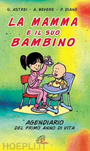 astrei gianni-bevere antonella-diano pierluigi - la mamma e il suo bambino. agendiario del primo anno di vita