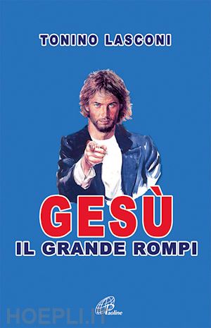 lasconi tonino - gesu', il grande «rompi». vol. 1