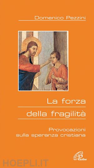 pezzini domenico - la forza della fragilita'. provocazioni sulla speranza cristiana