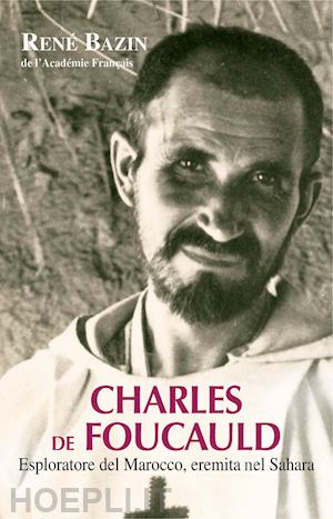 bazin rene'; cavallo o. (curatore) - charles de foucauld. esploratore del marocco, eremita nel sahara