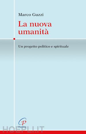 guzzi marco - la nuova umanita'. un progetto politico e spirituale