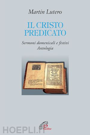 lutero martin - il cristo predicato. sermoni domenicali e festivi. antologia