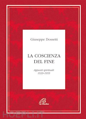 dossetti giuseppe - la coscienza del fine. appunti spirituali 1939-1955