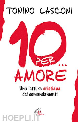 lasconi tonino - dieci... per amore. una lettura cristiana dei comandamenti