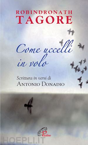 tagore rabindranath; donadio a. (curatore) - come uccelli in volo