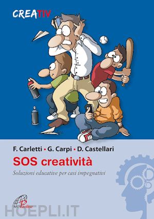 carpi giulio; castellari daniele; carletti fabrizio - sos creatività. soluzioni educative per casi impegnativi