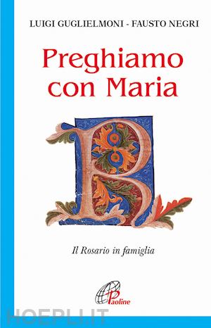 guglielmoni luigi; negri fausto - preghiamo con maria. il rosario in famiglia