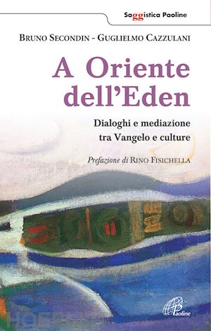 secondin bruno; cazzulani guglielmo - a oriente dell'eden. dialoghi e mediazioni tra vangelo e culture