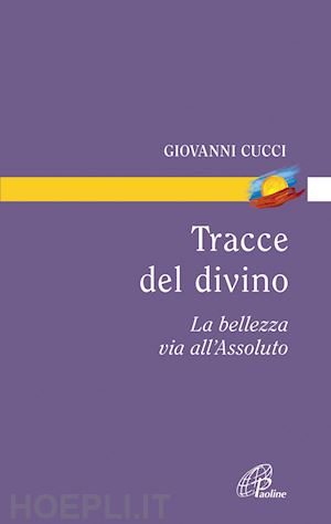 cucci giovanni - tracce del divino. la bellezza via all'assoluto