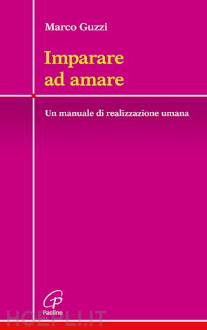 guzzi marco - imparare ad amare. un manuale di realizzazione umana