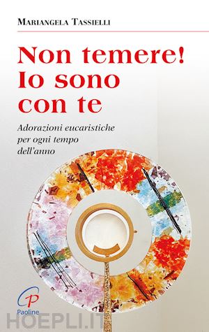 tassielli mariangela - non temere! io sono con te. adorazioni eucaristiche per ogni tempo dell'anno