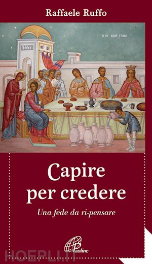 ruffo raffaele - capire per credere. una fede da ri-pensare