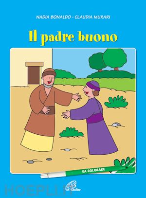 bonaldo nadia; murari claudia - il padre buono. ediz. illustrata