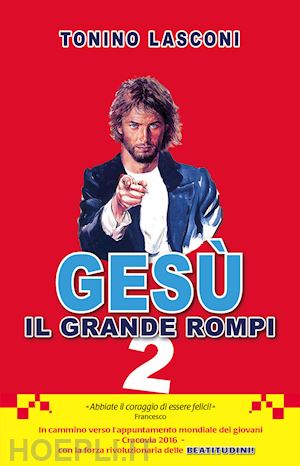 lasconi tonino' - gesu, il grande «rompi»