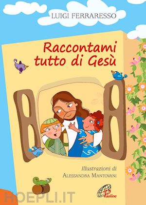 ferraresso luigi - raccontami tutto di gesù. ediz. illustrata