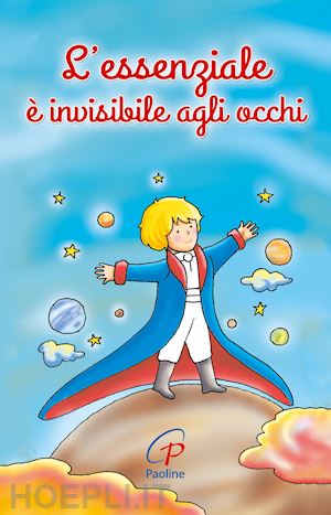 saint-exupery antoine de; rosu c. (curatore) - l'essenziale e' invisibile agli occhi. ediz. illustrata