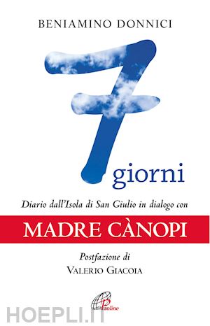 dominici beniamino - 7 giorni. diario dall'isola di san giulio in dialogo con madre canopi