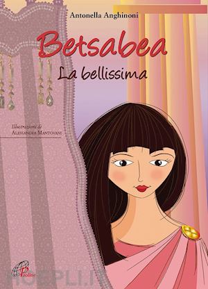 anghinoni antonella - betsabea. la bellissima. ediz. illustrata