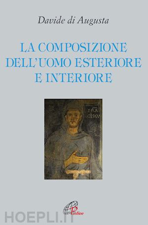 davide di augusta; pezzini d. (curatore) - la composizione dell'uomo esteriore e interiore