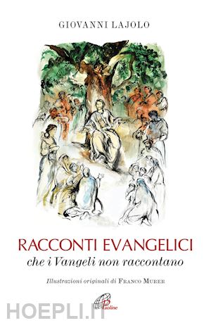 lajolo giovanni - racconti evangelici.... che i vangeli non raccontano