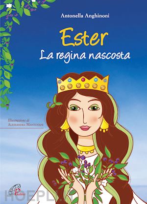 anghinoni antonella - ester. la regina nascosta. ediz. illustrata