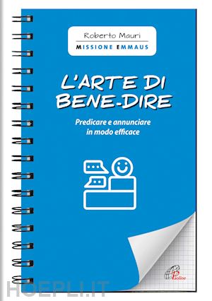 mauri roberto - l'arte di bene-dire. predicare e annunciare in modo efficace